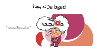 ده بجد؟ Da bgad 
 