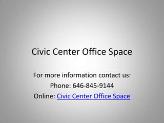 Civic Center Office Space For more information contact us: Phone: 646-845-9144 Online: Civic Center Office Space 