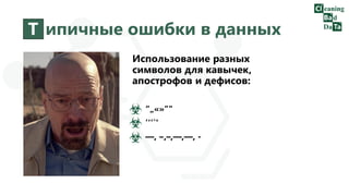 Т ипичные ошибки в данных
Использование разных
символов для кавычек,
апострофов и дефисов:
“„«»″"
’‘′`'
—, ‒,–,—,―, -
 