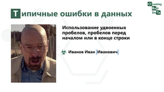 Т ипичные ошибки в данных
Использование удвоенных
пробелов, пробелов перед
началом или в конце строки
Иванов Иван Иванович
 
