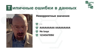 Т ипичные ошибки в данных
Некорректные значения
- -
ААААААААА ААААААААА
Не існує
123456789їїї
 