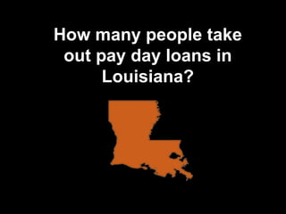 How many people take
out pay day loans in
Louisiana?

 