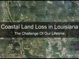Coastal Land Loss in Louisiana
The Challenge Of Our Lifetime

 