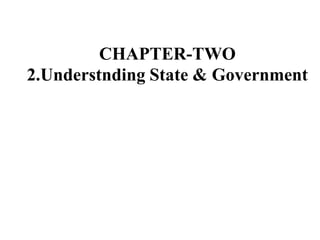 CHAPTER-TWO
2.Understnding State & Government
 