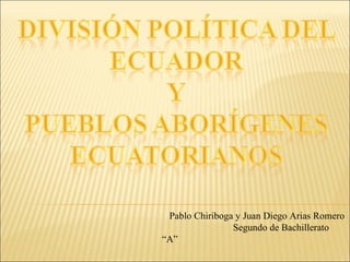 Pablo Chiriboga y Juan Diego Arias Romero Segundo de Bachillerato “A” 