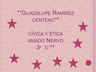 **Guadalupe Ramírez centeno**cívica y éticaamado Nervo3º ´c´** 