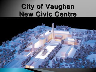 City of Vaughan
New Civic Centre
 