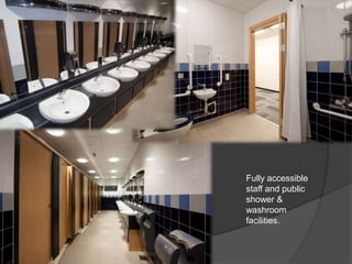 Fully accessible
staff and public
shower &
washroom
facilities.
 