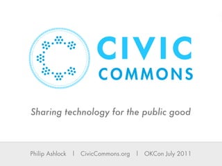 Sharing technology for the public good



Philip Ashlock | CivicCommons.org | OKCon July 2011
 