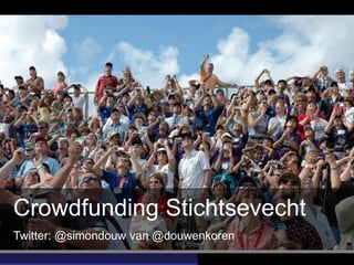 Crowdfunding Stichtsevecht
Twitter: @simondouw van @douwenkoren
 