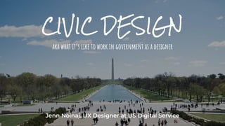 CIVIC DESIGN
aka what it’s like to work in government as a designer
 
