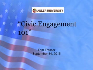 “Civic Engagement
101”
Tom Tresser
September 14, 2015
 