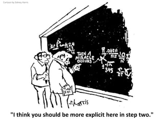 "I think you should be more explicit here in step two."
Cartoon by Sidney Harris
 