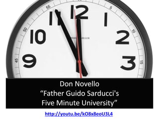 Don Novello
“Father Guido Sarducci's
Five Minute University”
http://youtu.be/kO8x8eoU3L4
 