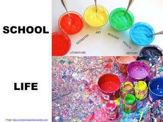 Image: http://unlearningschool.tumblr.com
SCHOOL
LIFE
 