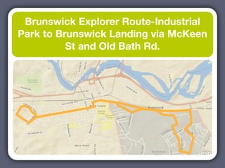 Brunswick Explorer Route-Industrial
Park to Brunswick Landing via McKeen
          St and Old Bath Rd.
 