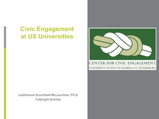 Civic Engagement at US Universities Place Photo Here, Otherwise Delete Box Judithanne Scourfield McLauchlan, Ph.D. Fulbright Scholar 