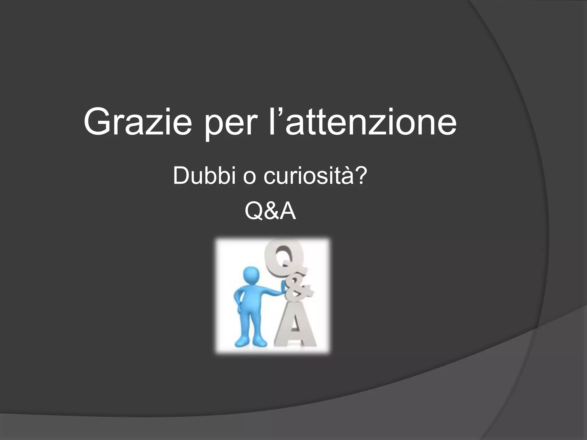 Grazie per l’attenzione
Dubbi o curiosità?
Q&A
 