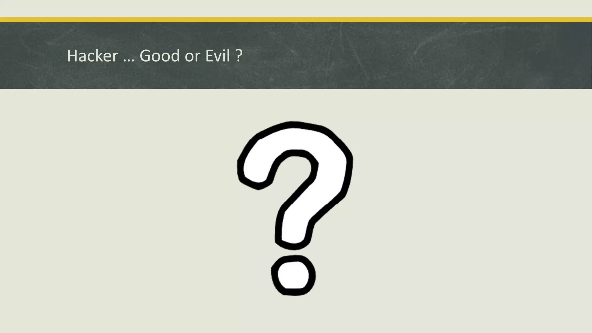 Hacker … Good or Evil ?
 