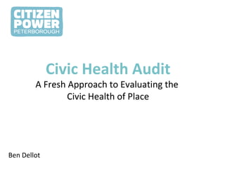 Civic Health Audit A Fresh Approach to Evaluating the  Civic Health of Place Ben Dellot 