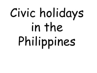 Civic holidays
    in the
 Philippines
 