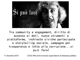 11 dicembre 2015 CIVIC INN come innovare il giornalismo di interesse pubblico
Tra community e engagement, diritto di
acces...