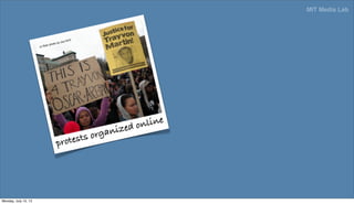 MIT Media Lab
protests organized online
cc ﬂickr photo by cisc1970
Monday, July 15, 13
 