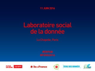 11JUIN2016
Laboratoiresocial
deladonnée
LaChapelle,Paris
#EDFAB
#FENS2016
 