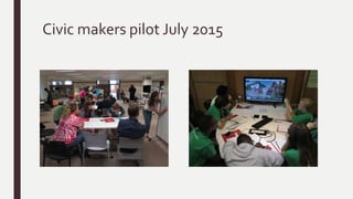 Civic makers pilot July 2015
 