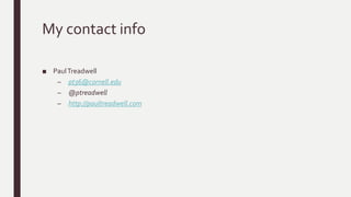 My contact info
■ PaulTreadwell
– pt36@cornell.edu
– @ptreadwell
– http://paultreadwell.com
 