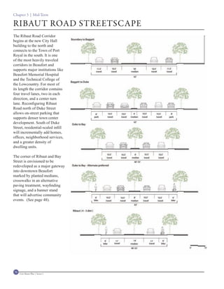 Chapter 3 | Mid-Term

RIBAUT ROAD STREETSCAPE
The Ribaut Road Corridor
begins at the new City Hall
building to the north and
connects to the Town of Port
Royal in the south. It is one
of the most heavily traveled
corridors in Beaufort and
supports major institutions like
Beaufort Memorial Hospital
and the Technical College of
the Lowcountry. For most of
its length the corridor contains
four travel lanes, two in each
direction, and a center turn
lane. Reconfiguring Ribaut
Road north of Duke Street
allows on-street parking that
supports denser town center
development. South of Duke
Street, residential-scaled infill
will incrementally add homes,
offices, neighborhood services,
and a greater density of
dwelling units.

The corner of Ribaut and Bay
Street is envisioned to be
redeveloped as a major gateway
into downtown Beaufort
marked by planted medians,
crosswalks in an alternative
paving treatment, wayfinding
signage, and a banner stand
that will advertise community
events. (See page 48).




76   Civic Master Plan | Sector 1
 