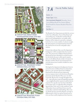 7: A City of Grand Civic Institutions

7.4

pine ct

Fire & Public Safety

Sector: All
Project Type: Public
Fire
Station
R ib au

Civic Investment Required: Boundary Street
(east of Ribaut Road) Fire Station, Ribaut
Road South Fire Station, Beaufort Plaza Fire
Station

t rd

See Also: 8.2
The Beaufort Fire Department provides fire services
to the City of Beaufort, Town of Port Royal and
surrounding areas. As Beaufort and Port Royal
grow in area and population, new public safety
facilities will be required to provide an adequate
level of service to area residents. As shown at right,
this plan proposes several potential locations for
the construction of new fire and public safety
stations.

SSConceptual Ribaut road 		
	Headquarters (Final Site TBD)

boundary st
newcastle st

Fire
Station

church st

Current data indicates that a new fire department
headquarters will be needed within the next five
years. The intersection of Ribaut Road and First
Boulevard has been identified as an ideal location
for this facility because it offers quick response
times via the Ribaut Road corridor to locations in
Beaufort and Port Royal. Several potential sites
near this intersection would be suitable for a new
headquarters.

congress st

Ro

be

rt

sm

al

l

pk

W

y

SSConceptual boundary street 	
	station (Final Site TBD)

deanne dr

Fire
Station

s pa

nis

hm

o ss

tra

SSConceptual Beaufort plaza 	
	station (Final Site TBD)
148 C i t y O f B e a u f o r t , S C | C i v i c M a s t e r P l a n

il

Moving the fire department headquarters from its
current location on Ribaut Road near Boundary
Street to a site near the intersection of Ribaut
Road and First Boulevard may temporarily
increase response times to the downtown Beaufort
peninsula and the Beaufort Plaza area. In order
to provide effective fire coverage throughout the
city – especially given expected population growth
– new neighborhood fire stations would be also be
required. Two specific sites have been identified
to meet this need: 1) in Beaufort Plaza along the
Spanish Moss Trail, and 2) at the southeast corner
of Boundary Street and Church Street near the
current Boys and Girls Club building. These sites
are ideally spaced to provide adequate coverage to
different parts of the city and are located next to
civic uses that would complement their function.

 