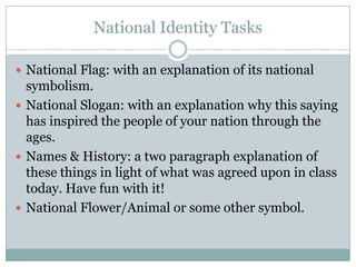 National Identity Tasks
 National Flag: with an explanation of its national
symbolism.
 National Slogan: with an explana...