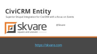 https://skvare.com
@Skvare
CiviCRM Entity
Superior Drupal Integration for CiviCRM with a focus on Events
 
