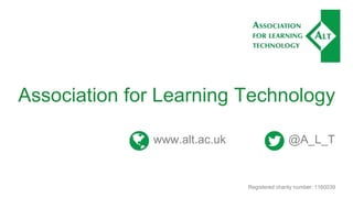 Association for Learning Technology
Registered charity number: 1160039
www.alt.ac.uk @A_L_T
 