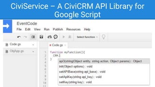 CiviService – A CiviCRM API Library for
Google Script
 
