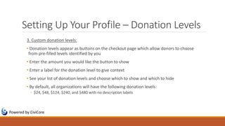 Setting Up Your Profile – Donation Levels
Powered by CiviCore
 