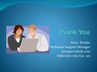 Steve Kessler
Technical Support Manager
steve@cividesk.com
(866) 670-7165 Ext. 105
 