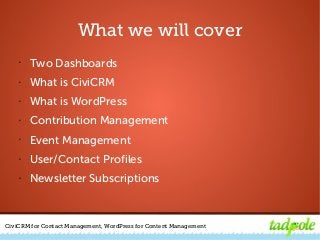 CiviCRM for Contact Management, WordPress for Content Management
What we will cover
• Two Dashboards
• What is CiviCRM
• W...