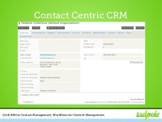 CiviCRM for Contact Management, WordPress for Content Management
Contact Centric CRM
 