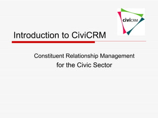Introduction to CiviCRM Constituent Relationship Management for the Civic Sector 
