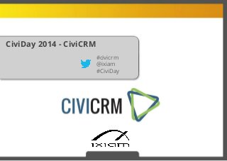 CiviDay 2014 - CiviCRM
#civicrm
@ixiam
#CiviDay

 