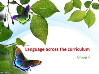 Language across the curriculum
Group 4
 