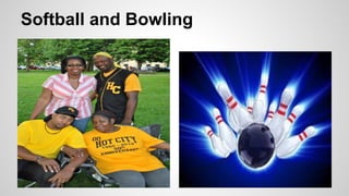 Softball and Bowling
 