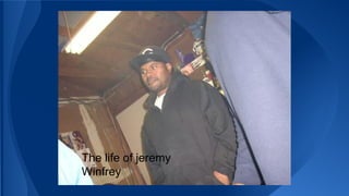 The life of jeremy
Winfrey
 