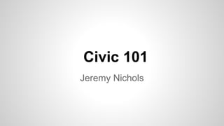 Civic 101
Jeremy Nichols

 