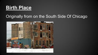 Birth Place
Originally from on the South Side Of Chicago
 