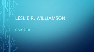 LESLIE R. WILLIAMSON
CIVICS 101
 