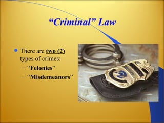 “Criminal” Law

   There are two (2)
    types of crimes:
     – “Felonies”
     – “Misdemeanors”
 
