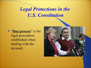 Legal Protections in the
            U.S. Constitution


   “Due process” is the
    legal procedures
    established when
    dealing with the
    accused.
 